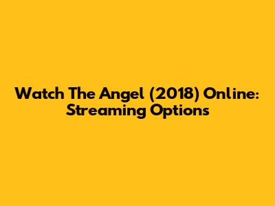 Watch The Angel (2018) Online: Streaming Options