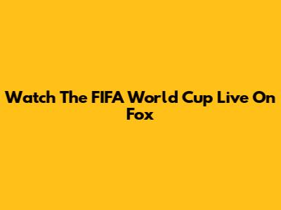 Watch The FIFA World Cup Live On Fox