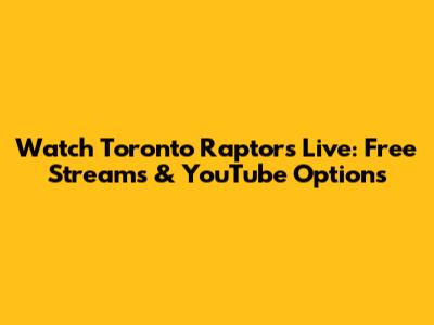 Watch Toronto Raptors Live: Free Streams & YouTube Options
