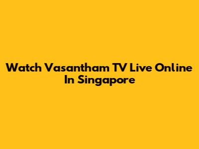 Watch Vasantham TV Live Online In Singapore
