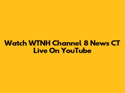Watch WTNH Channel 8 News CT Live On YouTube