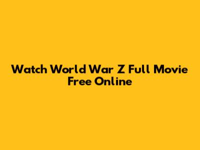 Watch World War Z Full Movie Free Online