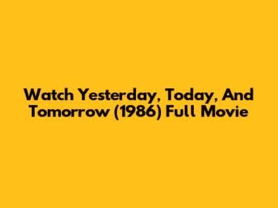 Watch Yesterday, Today, And Tomorrow (1986) Full Movie