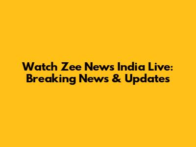 Watch Zee News India Live: Breaking News & Updates