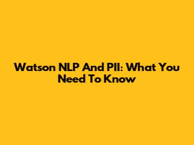 Watson NLP And PII: What You Need To Know