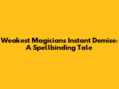 Weakest Magician's Instant Demise: A Spellbinding Tale