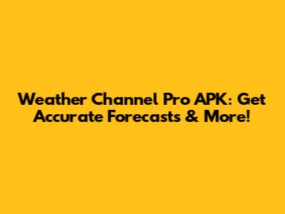Weather Channel Pro APK: Get Accurate Forecasts & More!