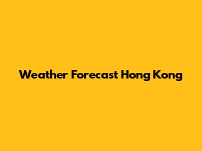 Weather Forecast Hong Kong
