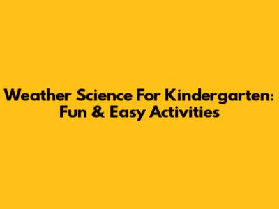 Weather Science For Kindergarten: Fun & Easy Activities