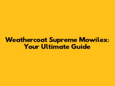Weathercoat Supreme Mowilex: Your Ultimate Guide