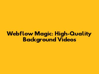 Webflow Magic: High-Quality Background Videos