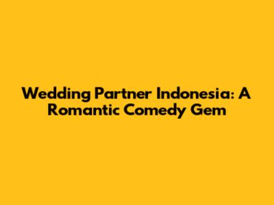 Wedding Partner Indonesia: A Romantic Comedy Gem