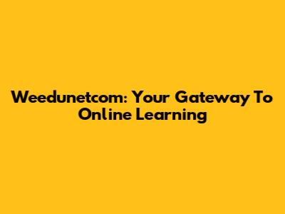 Weedunetcom: Your Gateway To Online Learning