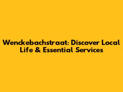 Wenckebachstraat: Discover Local Life & Essential Services