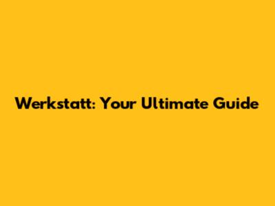 Werkstatt: Your Ultimate Guide