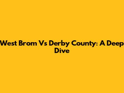 West Brom Vs Derby County: A Deep Dive