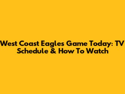 West Coast Eagles Game Today: TV Schedule & How To Watch