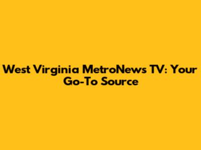 West Virginia MetroNews TV: Your Go-To Source