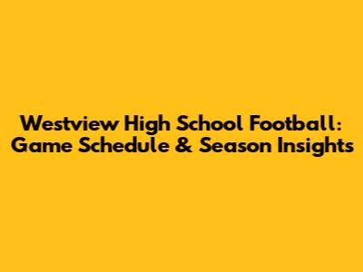 Westview High School Football: Game Schedule & Season Insights