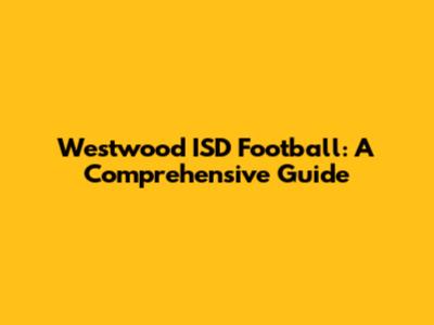 Westwood ISD Football: A Comprehensive Guide