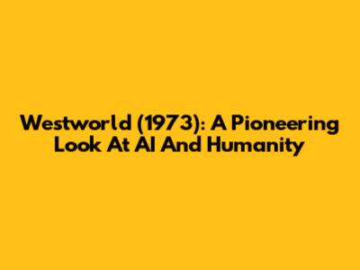 Westworld (1973): A Pioneering Look At AI And Humanity