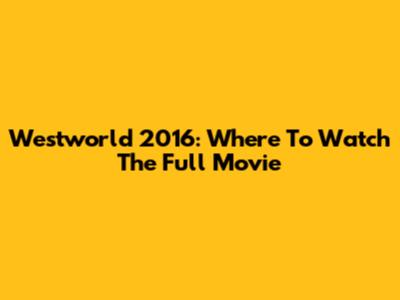 Westworld 2016: Where To Watch The Full Movie