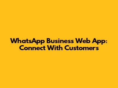 WhatsApp Business Web App: Connect With Customers