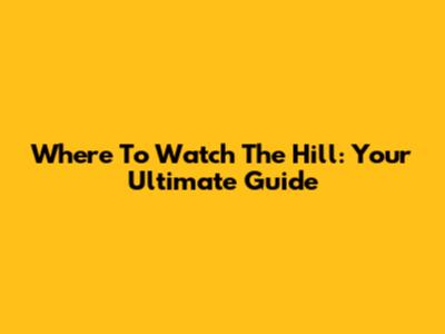 Where To Watch 'The Hill': Your Ultimate Guide