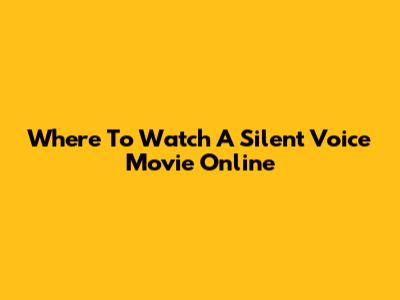 Where To Watch *A Silent Voice* Movie Online