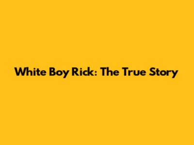 White Boy Rick: The True Story