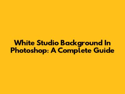 White Studio Background In Photoshop: A Complete Guide