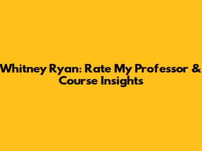 Whitney Ryan: Rate My Professor & Course Insights
