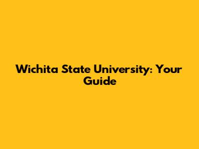 Wichita State University: Your Guide