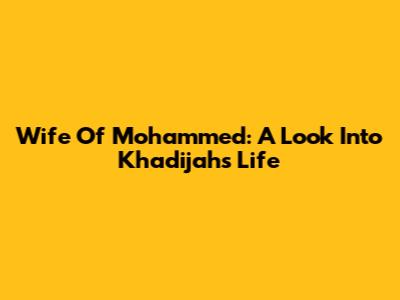 Wife Of Mohammed: A Look Into Khadijah's Life