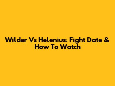 Wilder Vs Helenius: Fight Date & How To Watch