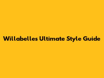 Willabelle's Ultimate Style Guide