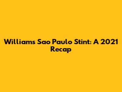 William's Sao Paulo Stint: A 2021 Recap