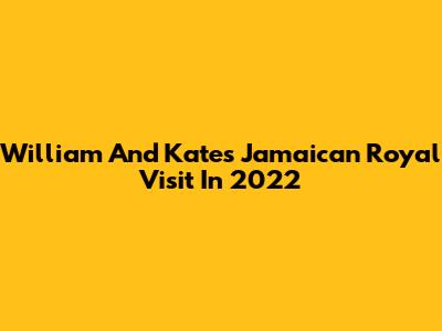 William And Kate's Jamaican Royal Visit In 2022