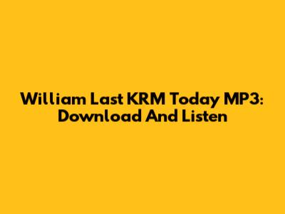 William Last KRM Today MP3: Download And Listen