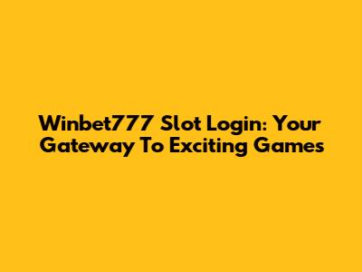 Winbet777 Slot Login: Your Gateway To Exciting Games