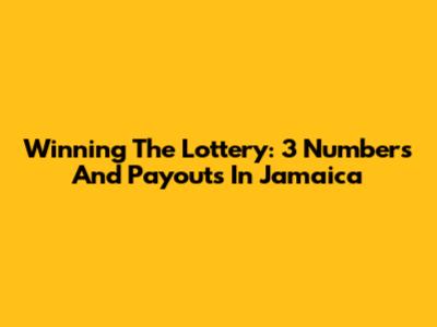 Winning The Lottery: 3 Numbers And Payouts In Jamaica
