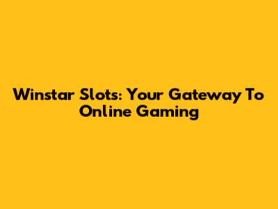 Winstar Slots: Your Gateway To Online Gaming
