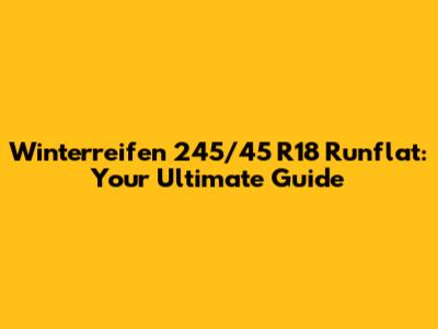 Winterreifen 245/45 R18 Runflat: Your Ultimate Guide