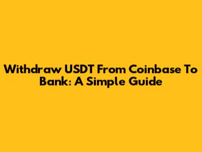 Withdraw USDT From Coinbase To Bank: A Simple Guide