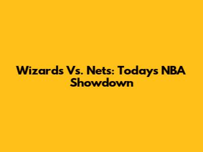 Wizards Vs. Nets: Today's NBA Showdown