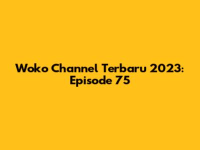 Woko Channel Terbaru 2023: Episode 75