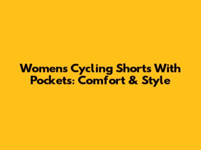 Women's Cycling Shorts With Pockets: Comfort & Style