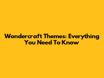 Wondercraft Themes: Everything You Need To Know