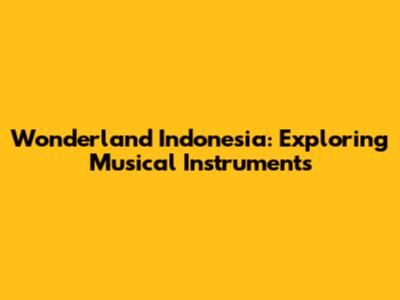 Wonderland Indonesia: Exploring Musical Instruments