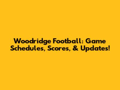 Woodridge Football: Game Schedules, Scores, & Updates!